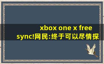 xbox one x freesync!网民:终于可以尽情探讨电影情节了！